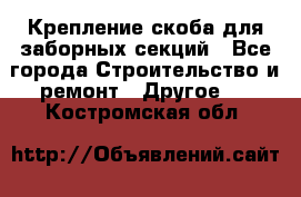 Крепление-скоба для заборных секций - Все города Строительство и ремонт » Другое   . Костромская обл.